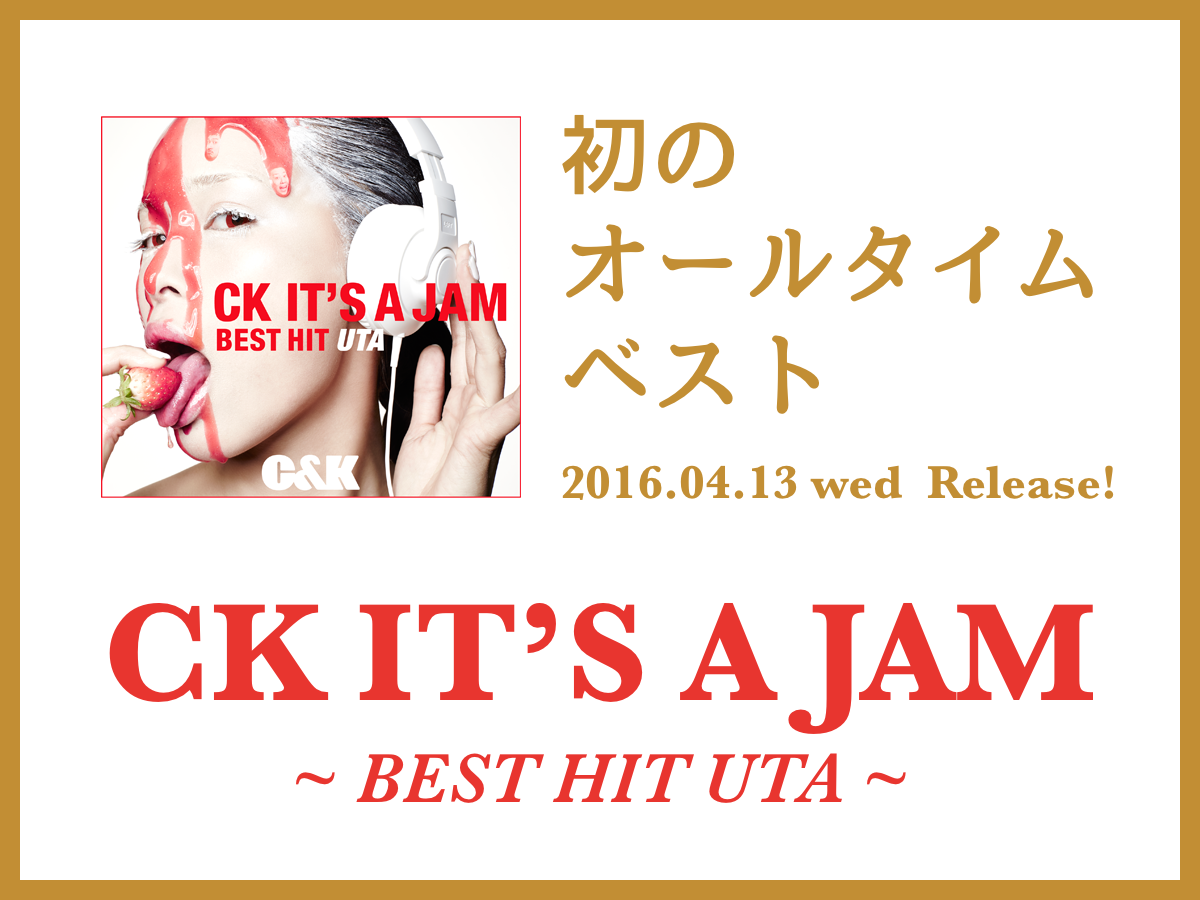 初のオールタイムベスト CK IT’S A JAM ～BEST HIT UTA～ 2016.04.13wed Release!