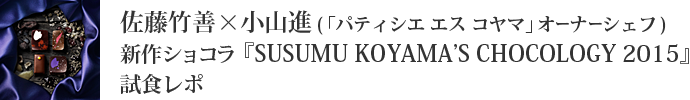 新作ショコラ『SUSUMU KOYAMA’S CHOCOLOGY 2015』試食レポ