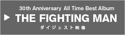 30th Anniversary All Time Best Album THE FIGHTING MAN ダイジェスト映像