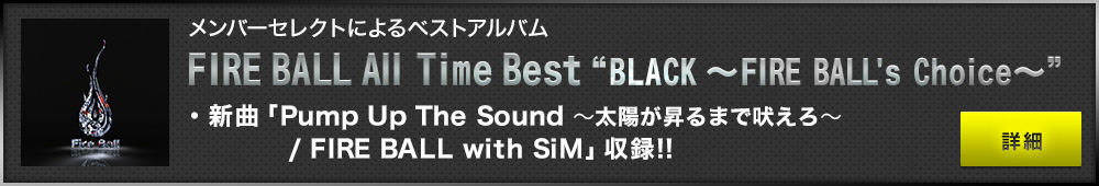 「FIRE BALL All Time Best “BLACK～Fire Ball's Choice～”」5/12 Coming Soon!!