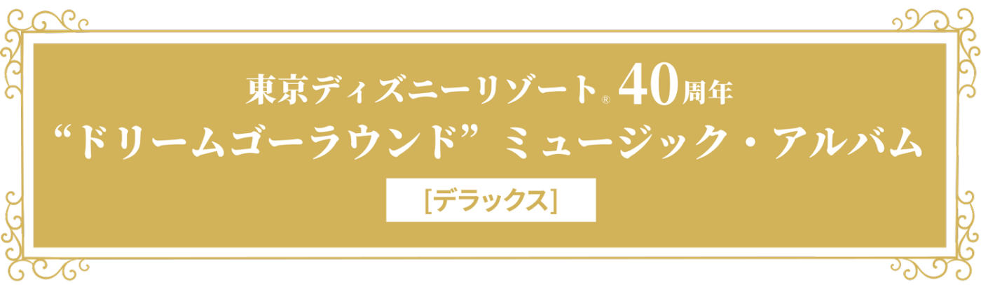 東京ディズニーリゾート®40周年 “ドリームゴーラウンド”ミュージック 
