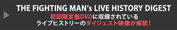 THE FIGHTING MAN's LIVE HISTORY DIGEST　初回限定盤DVDに収録されているライブヒストリーのダイジェスト映像が解禁！