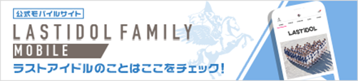 公式モバイルサイト LASTIDOL FAMILY MOBILE