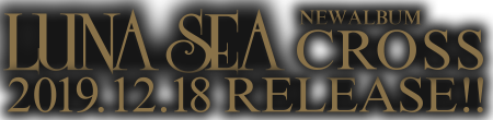 LUNA SEA NEW ALBUM「CROSS」12.18 RELEASE!!
