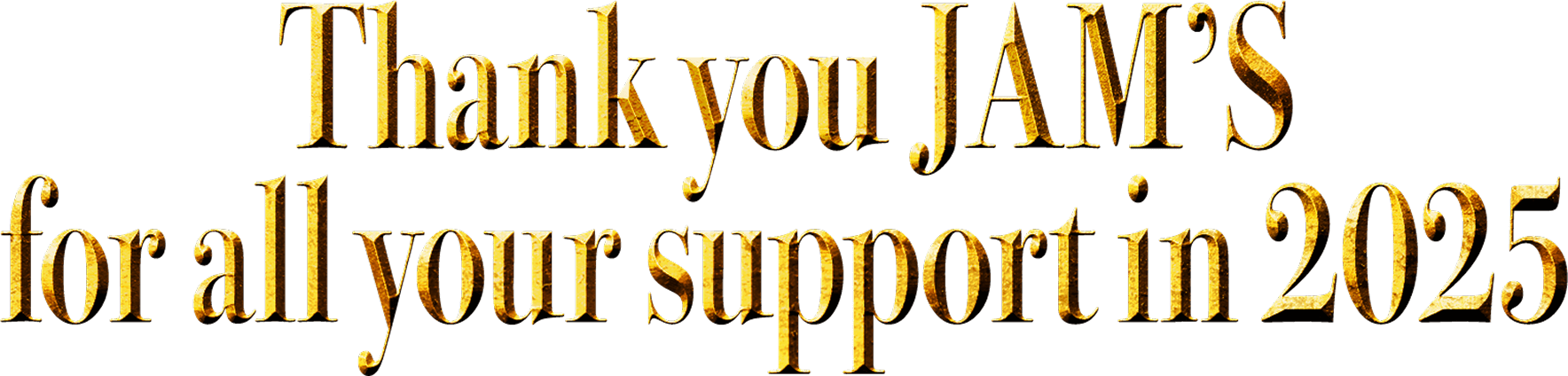 Thank you JAM'S for all ur support in 2025