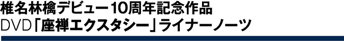 椎名林檎デビュー10周年記念作品DVD「座禅エクスタシー」ライナーノーツ