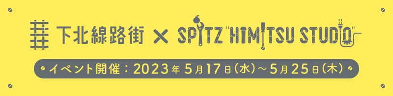 下北線路街×SPITZ HIMITSU STUDIO