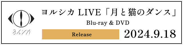 ヨルシカLIVE「月と猫のダンス」 Blu-ray & DVD Release 2024.9.18